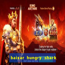 baixar hungry shark evolution dinheiro infinito